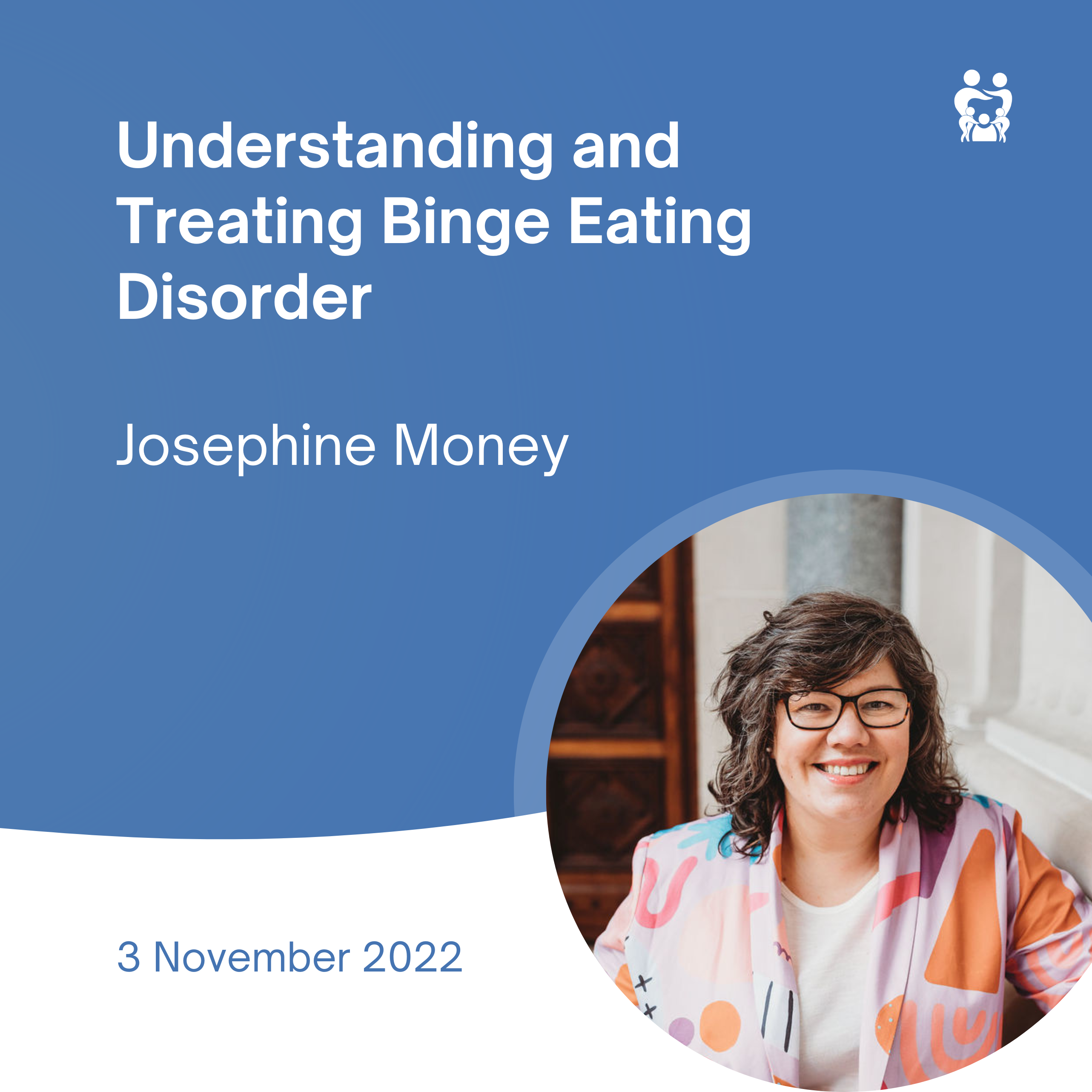 Understanding and Treating Binge Eating Disorder - Josephine Money 3 November 2022