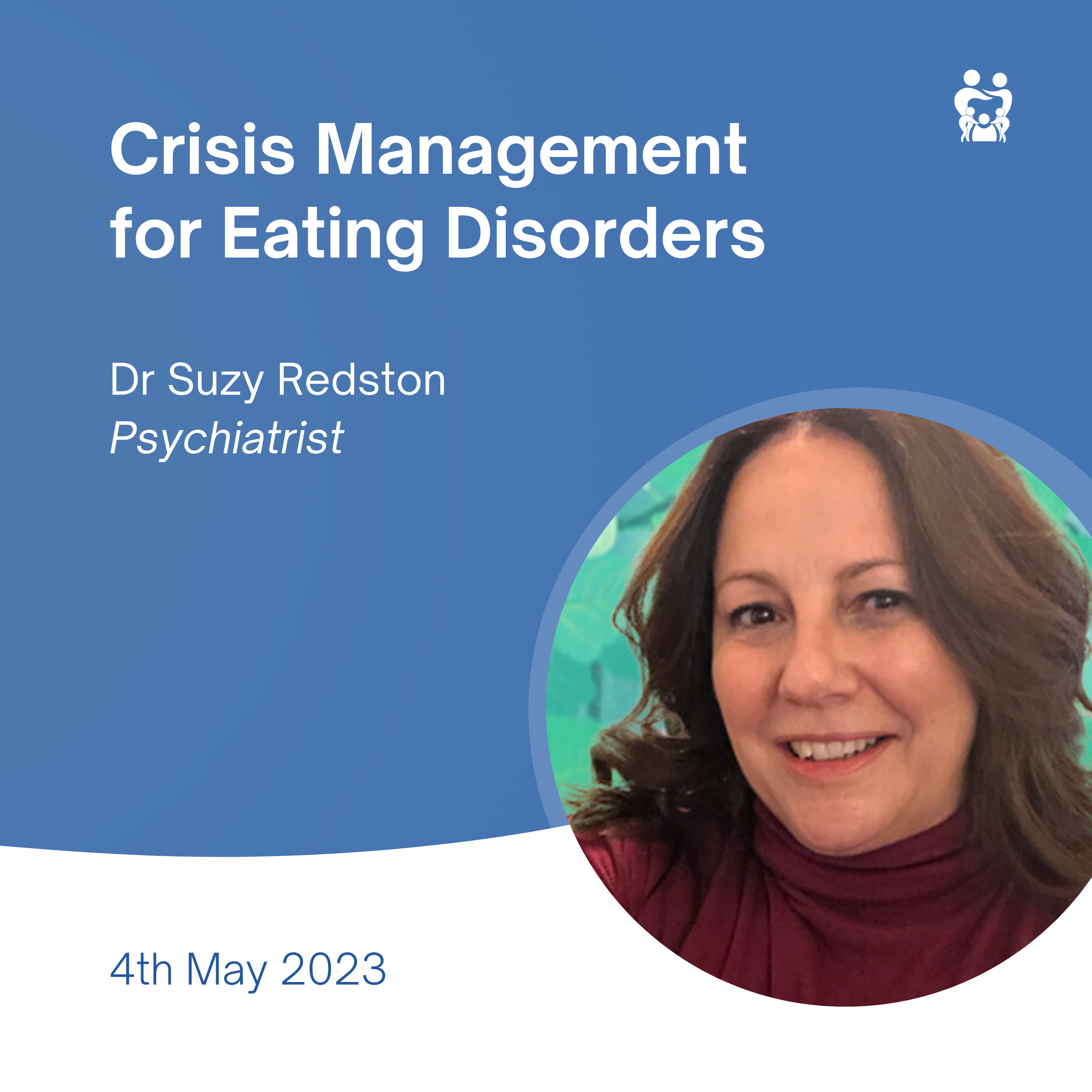 Crisis Management for Eating Disorders presented by Dr Suzy Redston, Psychiatrist 4 May 2023