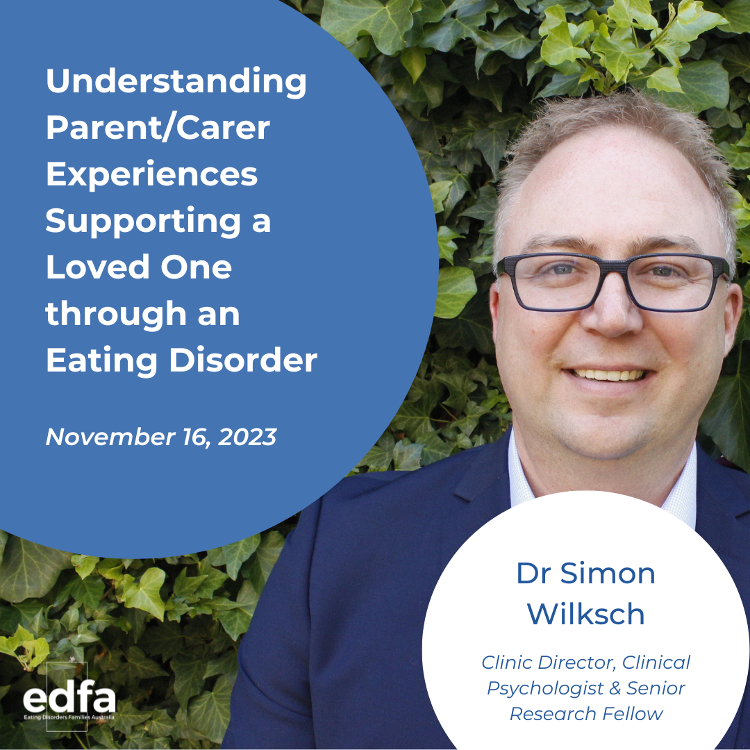 Understanding Parent/Carer Experiences Supporting a Loved One through an Eating Disorder - Dr Simon Wilksch 16 November 2023